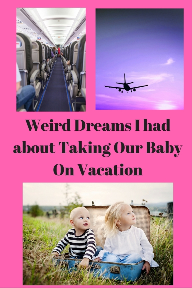 Weird Dreams I had about Taking Our Baby On Vacation.jpg